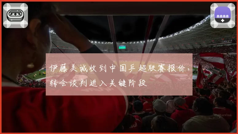 伊藤美诚收到中国乒超联赛报价，转会谈判进入关键阶段