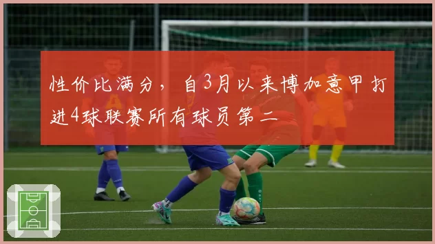 性价比满分，自3月以来博加意甲打进4球联赛所有球员第二